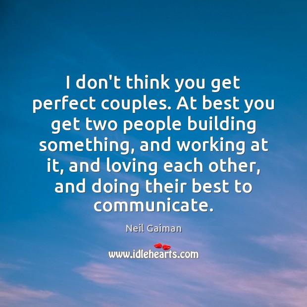 I don’t think you get perfect couples. At best you get two Neil Gaiman Picture Quote