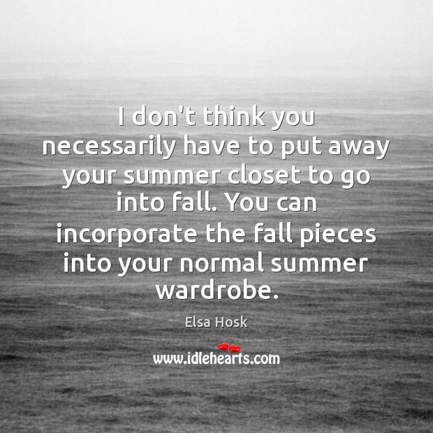 I don’t think you necessarily have to put away your summer closet Summer Quotes Image