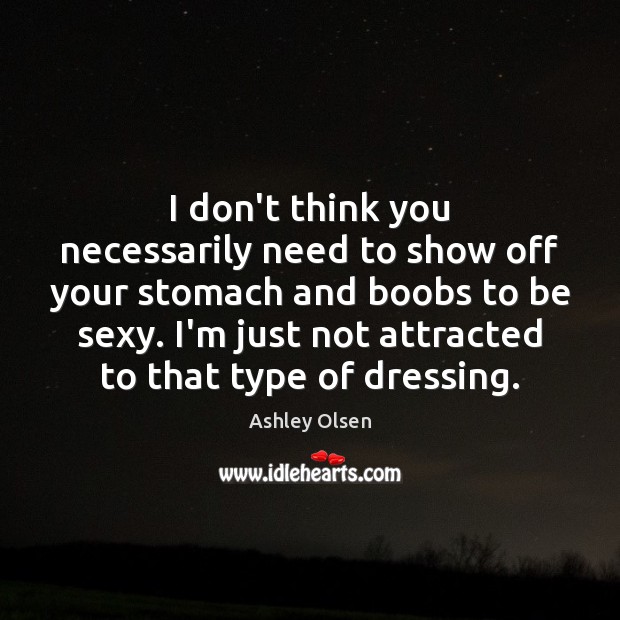 I don’t think you necessarily need to show off your stomach and Ashley Olsen Picture Quote