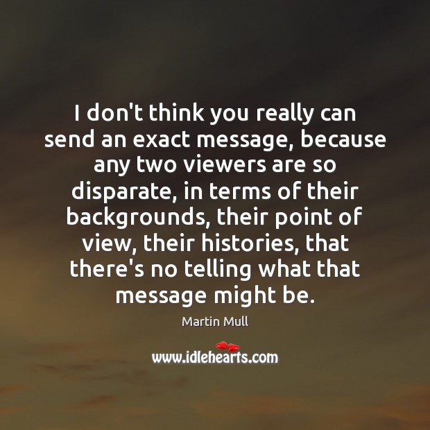 I don’t think you really can send an exact message, because any Image