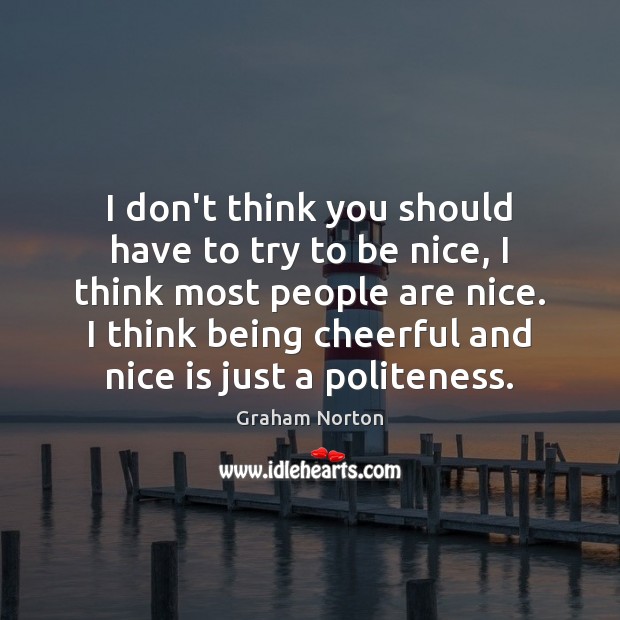 I don’t think you should have to try to be nice, I Graham Norton Picture Quote