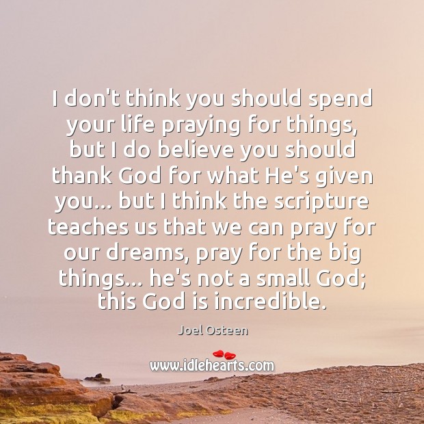 I don’t think you should spend your life praying for things, but Joel Osteen Picture Quote