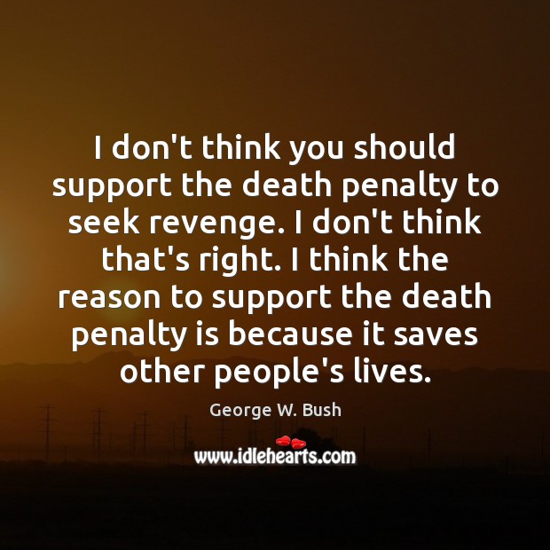 I don’t think you should support the death penalty to seek revenge. Image