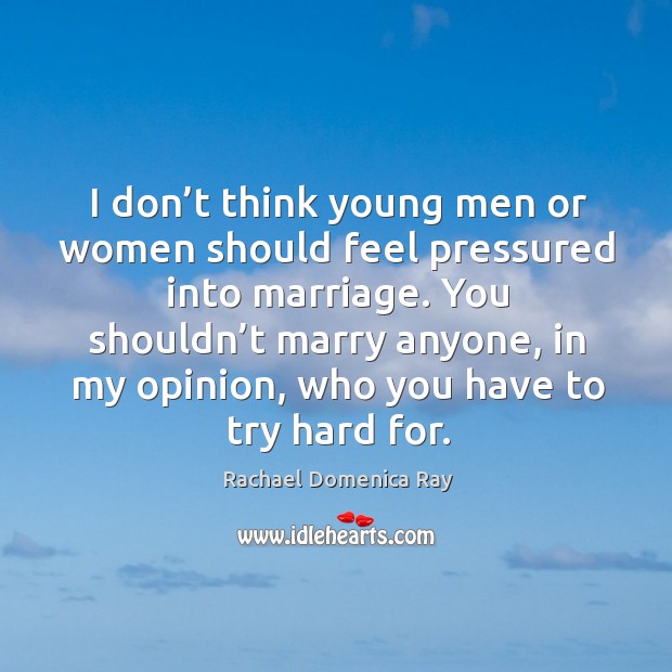 I don’t think young men or women should feel pressured into marriage. Image