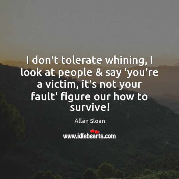 I don’t tolerate whining, I look at people & say ‘you’re a victim, Image