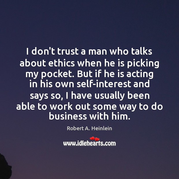 I don’t trust a man who talks about ethics when he is Robert A. Heinlein Picture Quote