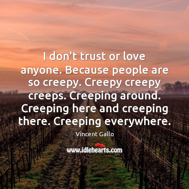 I don’t trust or love anyone. Because people are so creepy. Creepy Don’t Trust Quotes Image
