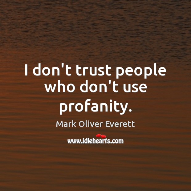 I don’t trust people who don’t use profanity. Mark Oliver Everett Picture Quote