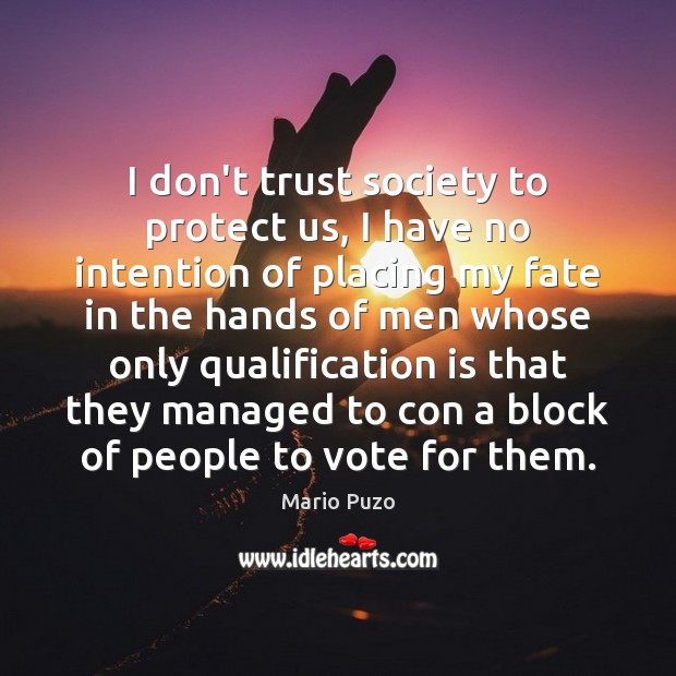 I don’t trust society to protect us, I have no intention of Don’t Trust Quotes Image