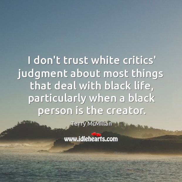 I don’t trust white critics’ judgment about most things that deal with Terry McMillan Picture Quote