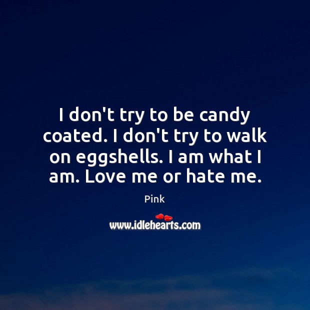 I don’t try to be candy coated. I don’t try to walk Love Me Quotes Image