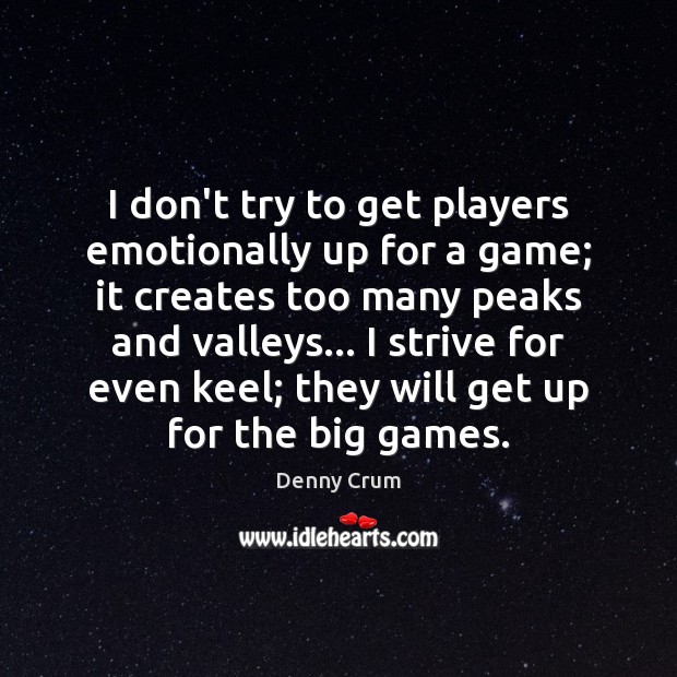 I don’t try to get players emotionally up for a game; it Denny Crum Picture Quote