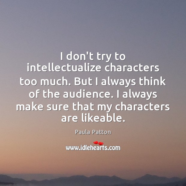 I don’t try to intellectualize characters too much. But I always think Paula Patton Picture Quote