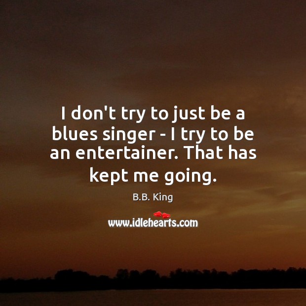 I don’t try to just be a blues singer – I try B.B. King Picture Quote