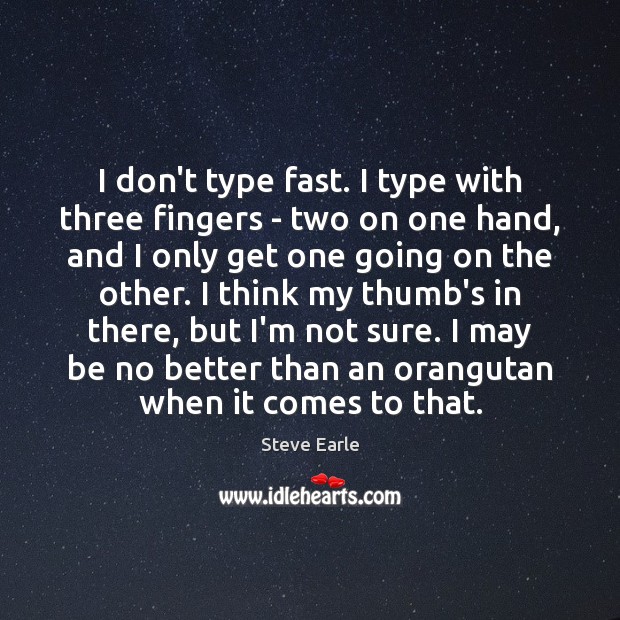 I don’t type fast. I type with three fingers – two on Steve Earle Picture Quote