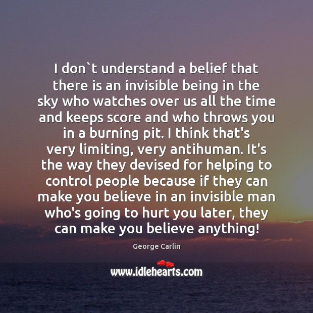 I don`t understand a belief that there is an invisible being George Carlin Picture Quote