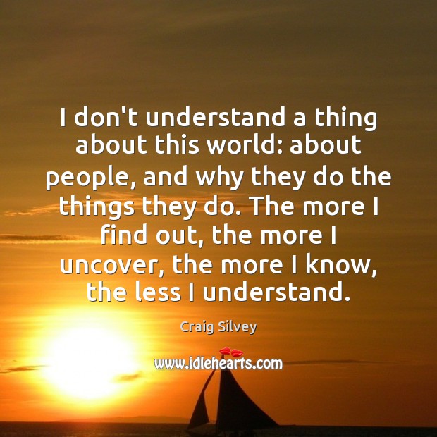 I don’t understand a thing about this world: about people, and why Craig Silvey Picture Quote