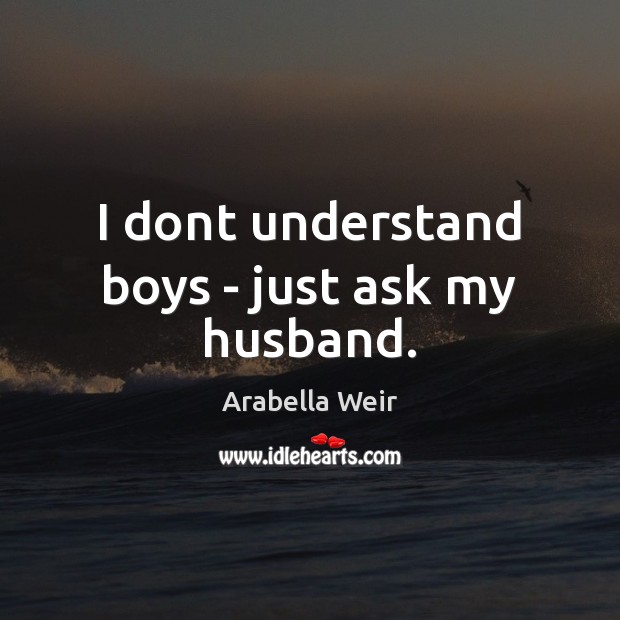 I dont understand boys – just ask my husband. Image