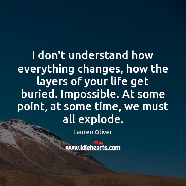 I don’t understand how everything changes, how the layers of your life Lauren Oliver Picture Quote
