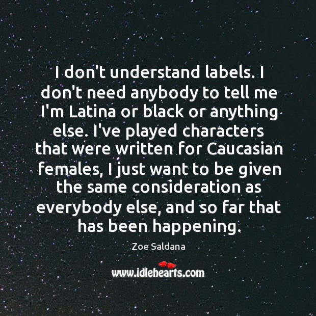 I don’t understand labels. I don’t need anybody to tell me I’m Zoe Saldana Picture Quote