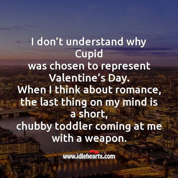 I don’t understand why cupid.. Valentine’s Day Quotes Image