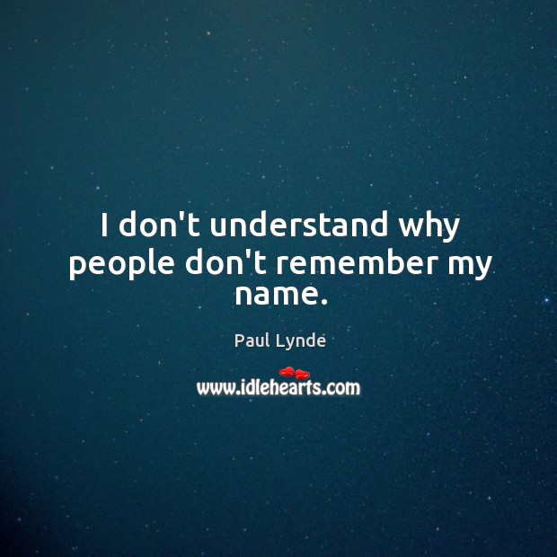 I don’t understand why people don’t remember my name. Paul Lynde Picture Quote