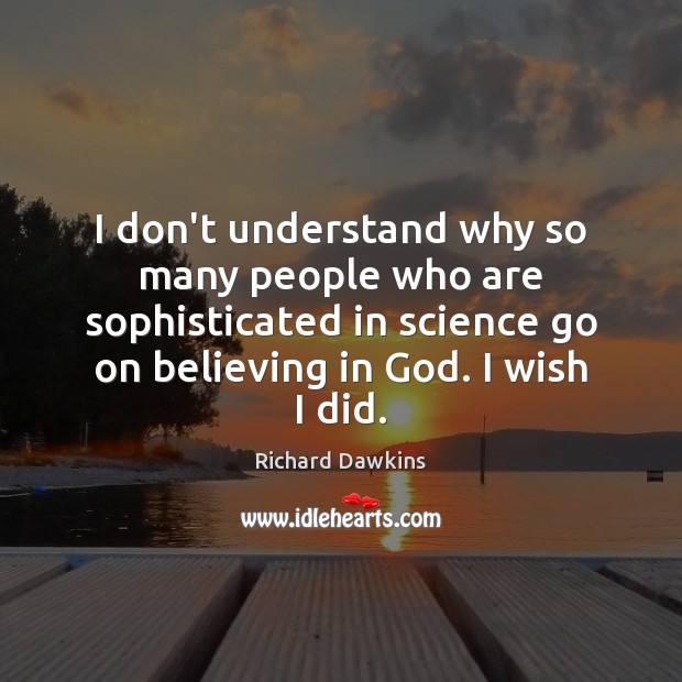 I don’t understand why so many people who are sophisticated in science Richard Dawkins Picture Quote