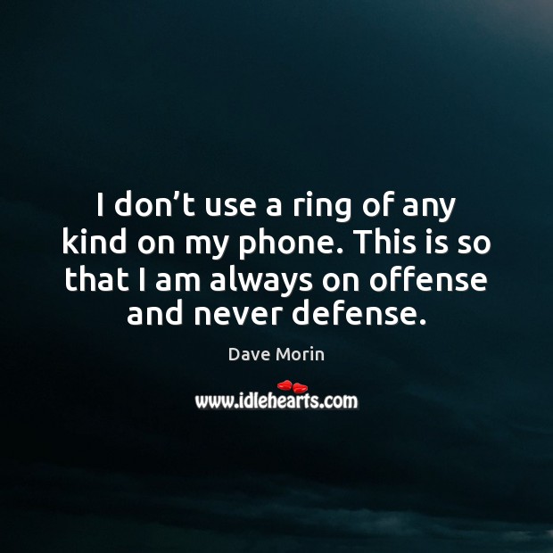 I don’t use a ring of any kind on my phone. Dave Morin Picture Quote