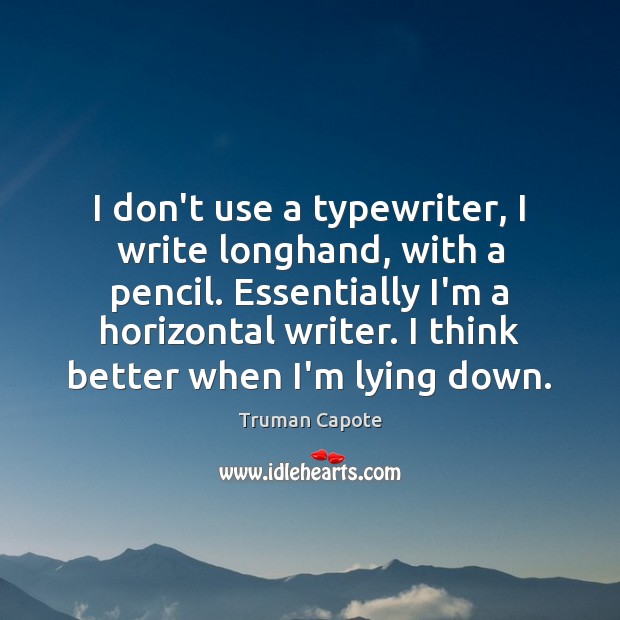 I don’t use a typewriter, I write longhand, with a pencil. Essentially Image