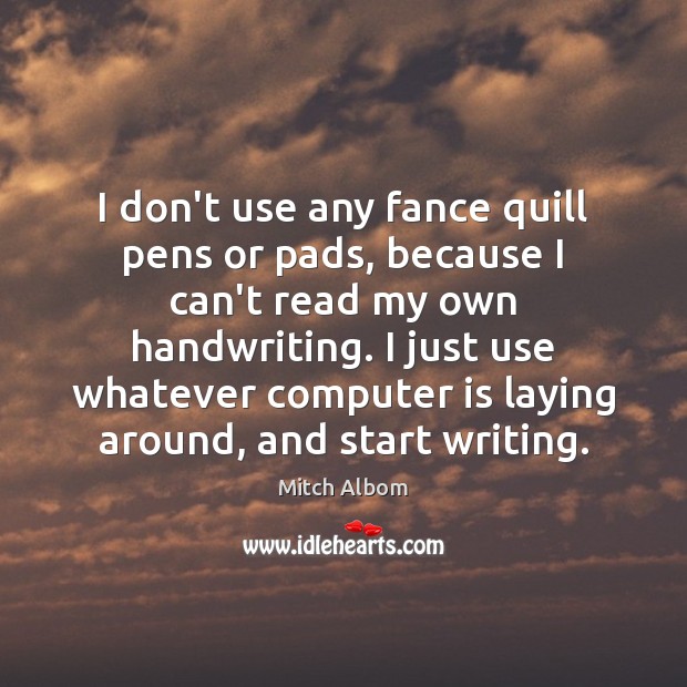 I don’t use any fance quill pens or pads, because I can’t Computers Quotes Image