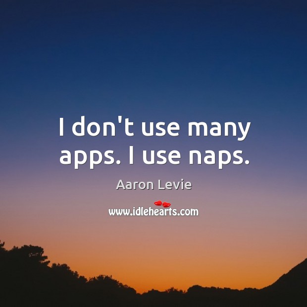 I don’t use many apps. I use naps. Aaron Levie Picture Quote