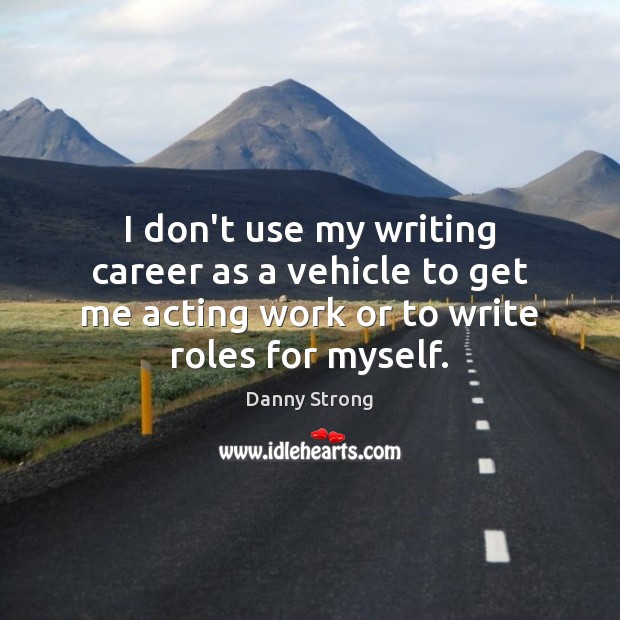 I don’t use my writing career as a vehicle to get me Image