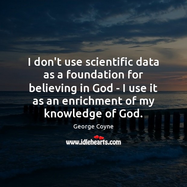 I don’t use scientific data as a foundation for believing in God Image