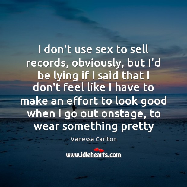 I don’t use sex to sell records, obviously, but I’d be lying Image
