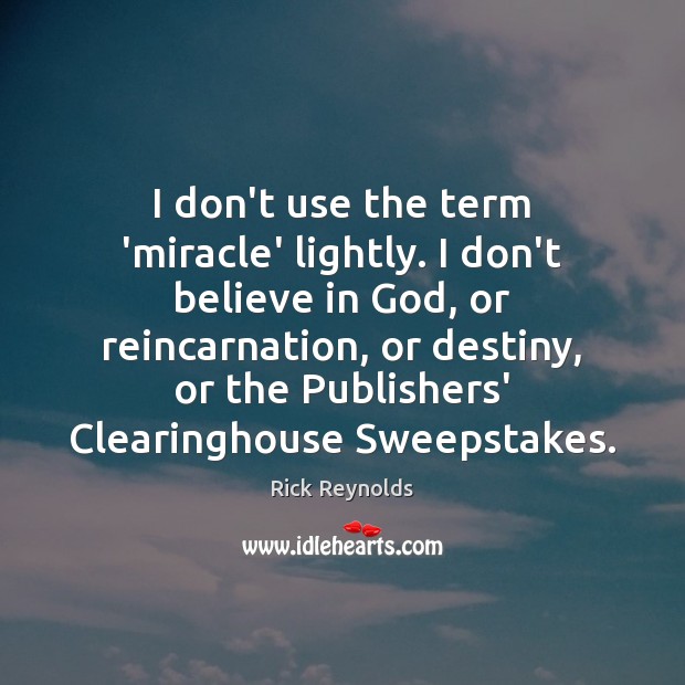 I don’t use the term ‘miracle’ lightly. I don’t believe in God, Rick Reynolds Picture Quote