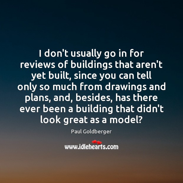 I don’t usually go in for reviews of buildings that aren’t yet Paul Goldberger Picture Quote