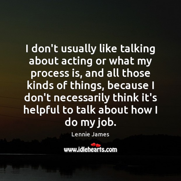 I don’t usually like talking about acting or what my process is, Lennie James Picture Quote