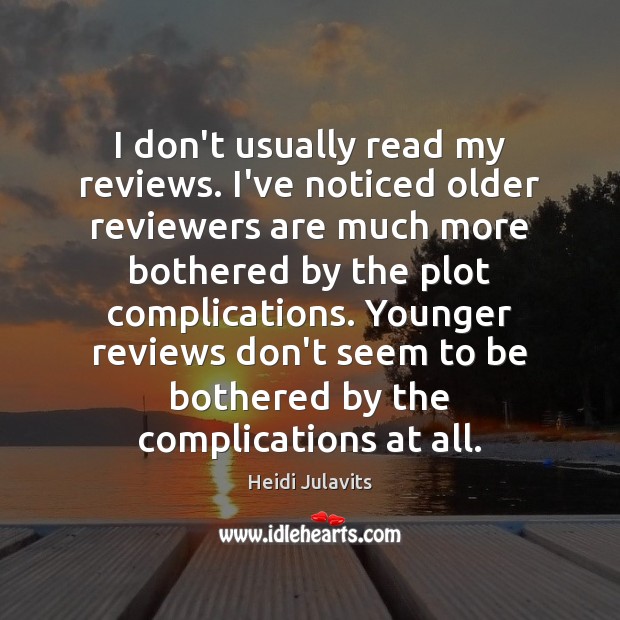 I don’t usually read my reviews. I’ve noticed older reviewers are much Heidi Julavits Picture Quote
