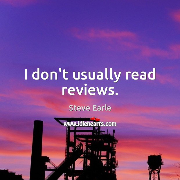 I don’t usually read reviews. Steve Earle Picture Quote