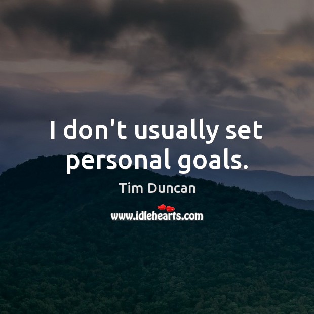 I don’t usually set personal goals. Image