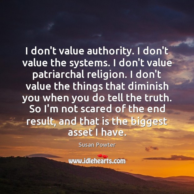 I don’t value authority. I don’t value the systems. I don’t value Susan Powter Picture Quote