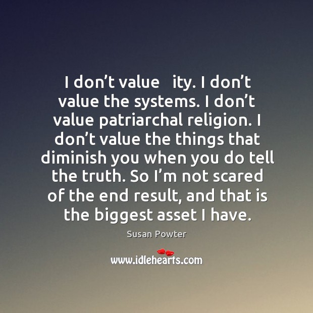 I don’t value authority. I don’t value the systems. I don’t value patriarchal religion. Susan Powter Picture Quote