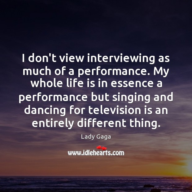 I don’t view interviewing as much of a performance. My whole life Television Quotes Image