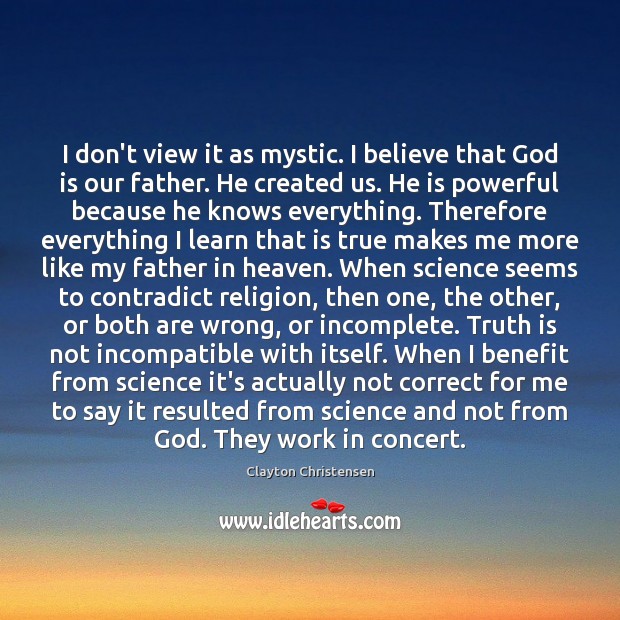 I don’t view it as mystic. I believe that God is our Clayton Christensen Picture Quote