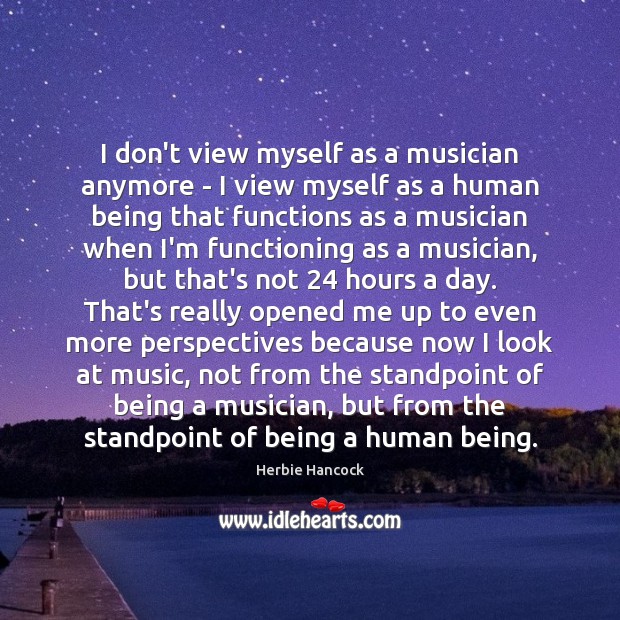 I don’t view myself as a musician anymore – I view myself Herbie Hancock Picture Quote
