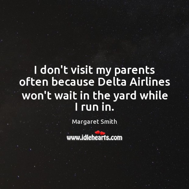 I don’t visit my parents often because Delta Airlines won’t wait in Margaret Smith Picture Quote