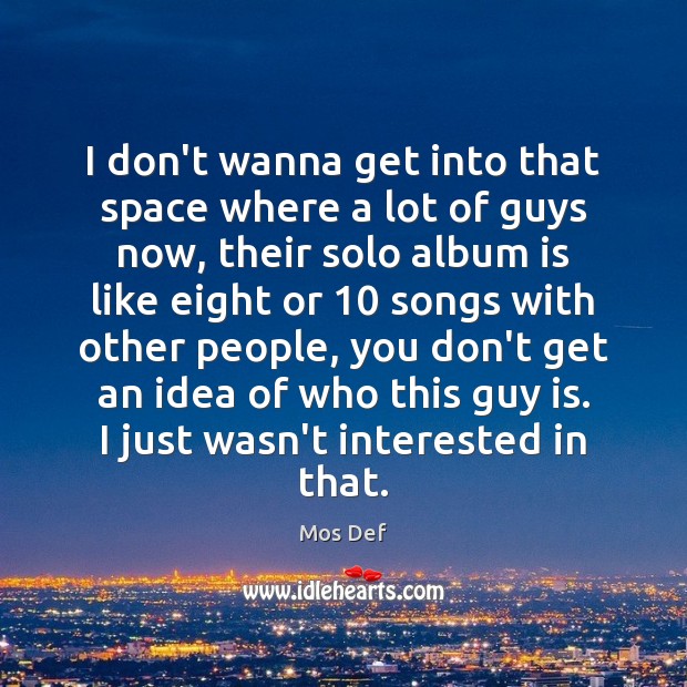 I don’t wanna get into that space where a lot of guys Mos Def Picture Quote
