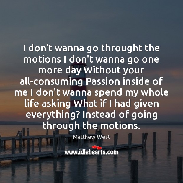 I don’t wanna go throught the motions I don’t wanna go one Matthew West Picture Quote