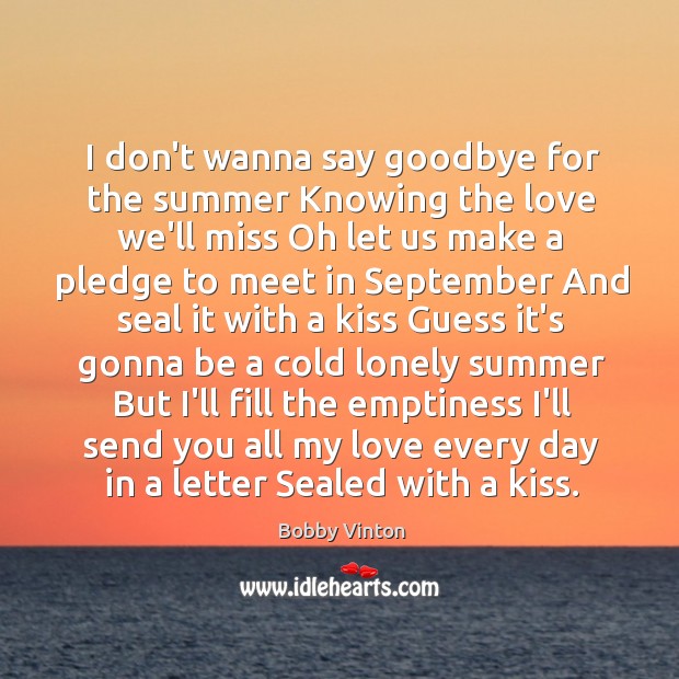 I don’t wanna say goodbye for the summer Knowing the love we’ll Bobby Vinton Picture Quote