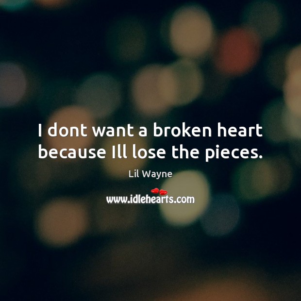 I dont want a broken heart because Ill lose the pieces. Lil Wayne Picture Quote